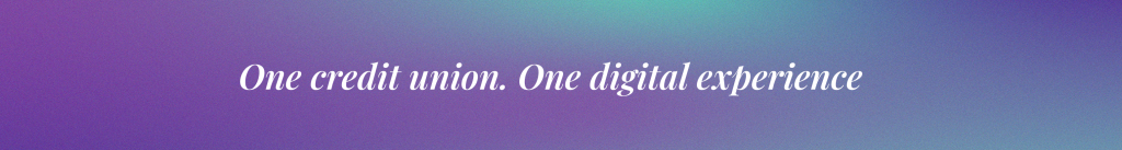 One credit union. One digital experience.